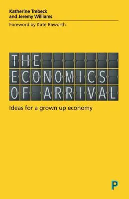 Ekonomia przybycia: pomysły na dorosłą gospodarkę - The Economics of Arrival: Ideas for a Grown-Up Economy