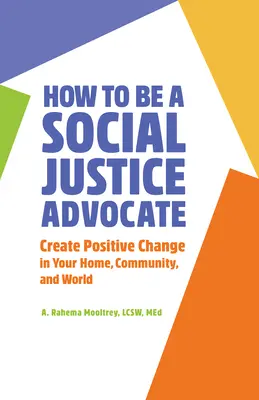 Jak być rzecznikiem sprawiedliwości społecznej: Twórz pozytywne zmiany w swoim domu, społeczności i świecie - How to Be a Social Justice Advocate: Create Positive Change in Your Home, Community, and World