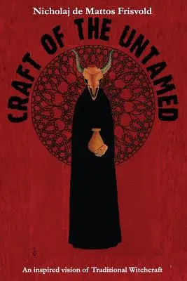 Craft of the Untamed: Inspirująca wizja tradycyjnych czarów - Craft of the Untamed: An Inspired Vision of Traditional Witchcraft