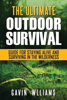 Przetrwanie na świeżym powietrzu: najlepszy przewodnik przetrwania na świeżym powietrzu, aby pozostać przy życiu i przetrwać w dziczy - Outdoor Survival: The Ultimate Outdoor Survival Guide for Staying Alive and Surviving In The Wilderness