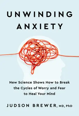 Unwinding Anxiety: Nowa nauka pokazuje, jak przerwać cykle zmartwień i strachu, aby uzdrowić swój umysł - Unwinding Anxiety: New Science Shows How to Break the Cycles of Worry and Fear to Heal Your Mind