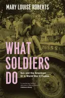 Co robią żołnierze: Seks i amerykańscy żołnierze we Francji w czasie II wojny światowej - What Soldiers Do: Sex and the American GI in World War II France