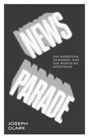 News Parade: Amerykańska kronika filmowa i świat jako spektakl - News Parade: The American Newsreel and the World as Spectacle