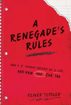 Zasady renegata: Jak student „C” stworzył życie „A” i jak Ty też możesz. - A Renegade's Rules: How a 'C' Student Created An 'A' Life, and How You Can, Too.