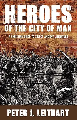 Heroes of the City of Man: Chrześcijański przewodnik po wybranej literaturze starożytnej - Heroes of the City of Man: A Christian Guide to Select Ancient Literature