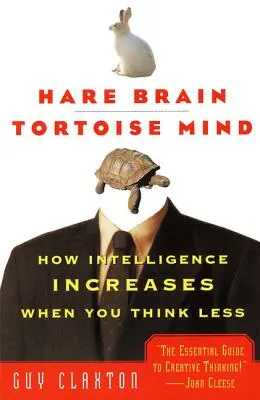 Mózg zająca, umysł żółwia: Jak wzrasta inteligencja, gdy myślisz mniej - Hare Brain, Tortoise Mind: How Intelligence Increases When You Think Less