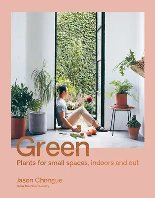 Zieleń: Rośliny dla małych przestrzeni, wewnątrz i na zewnątrz - Green: Plants for Small Spaces, Indoors and Out