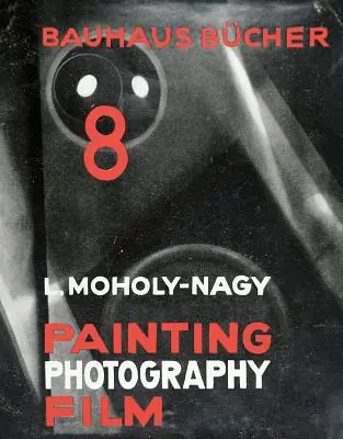 Lszl Moholy-Nagy: Malarstwo, fotografia, film: Bauhausbcher 8 - Lszl Moholy-Nagy: Painting, Photography, Film: Bauhausbcher 8