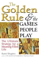 Złota zasada i gry, w które grają ludzie: ostateczna strategia życia pełnego sensu - The Golden Rule and the Games People Play: The Ultimate Strategy for a Meaning-Filled Life