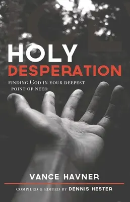 Święta rozpacz: Znajdowanie Boga w najgłębszym punkcie potrzeby - Holy Desperation: Finding God in Your Deepest Point of Need