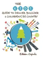 Przewodnik dla dzieci po Denver, Boulder i kraju narciarskim Kolorado - The Kid's Guide to Denver, Boulder & Colorado's Ski Country