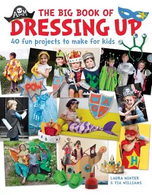 Wielka księga przebieranek: 40 zabawnych projektów do wykonania z dziećmi - The Big Book of Dressing Up: 40 Fun Projects to Make with Kids