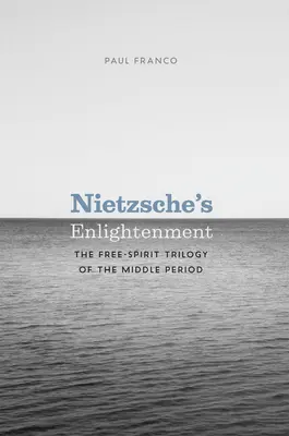 Oświecenie Nietzschego: Trylogia wolnego ducha okresu średniego - Nietzsche's Enlightenment: The Free-Spirit Trilogy of the Middle Period