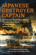 Kapitan japońskiego niszczyciela: Pearl Harbor, Guadalcanal, Midway - wielkie bitwy morskie widziane oczami Japończyków - Japanese Destroyer Captain: Pearl Harbor, Guadalcanal, Midway - The Great Naval Battles as Seen Through Japanese Eyes
