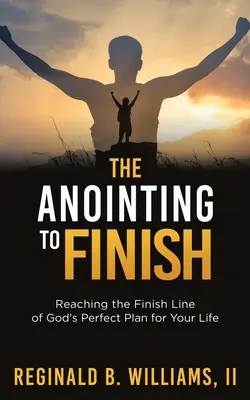 Namaszczenie do ukończenia: Dotarcie do mety doskonałego planu Boga dla twojego życia - The Anointing to Finish: Reaching the Finish Line of God's Perfect Plan for Your Life