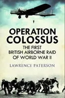 Operacja Colossus: Pierwszy brytyjski nalot powietrznodesantowy II wojny światowej - Operation Colossus: The First British Airborne Raid of World War II