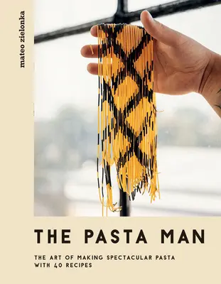 The Pasta Man: Sztuka robienia spektakularnego makaronu - 40 przepisów - The Pasta Man: The Art of Making Spectacular Pasta - With 40 Recipes