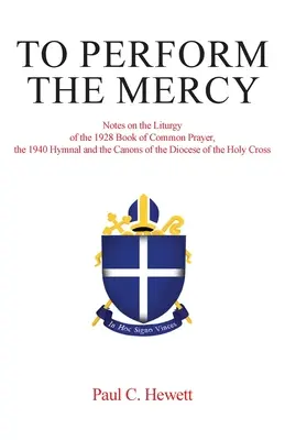 Wykonać Miłosierdzie: Uwagi na temat liturgii Modlitewnika Powszechnego z 1928 r., Hymnu z 1940 r. i Kanonów Diecezji Świętego Krzyża - To Perform The Mercy: Notes on the Liturgy of the 1928 Book of Common Prayer, the 1940 Hymnal and the Canons of the Diocese of the Holy Cros