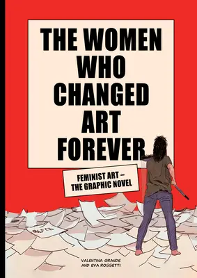 Kobiety, które zmieniły sztukę na zawsze: Sztuka feministyczna - powieść graficzna - The Women Who Changed Art Forever: Feminist Art - The Graphic Novel