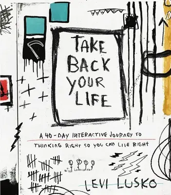 Take Back Your Life: 40-dniowa interaktywna podróż do właściwego myślenia, abyś mógł żyć właściwie - Take Back Your Life: A 40-Day Interactive Journey to Thinking Right So You Can Live Right