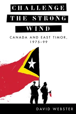 Rzucić wyzwanie silnemu wiatrowi: Kanada i Timor Wschodni, 1975-99 - Challenge the Strong Wind: Canada and East Timor, 1975-99