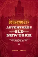 The Bowery Boys: Przygody w starym Nowym Jorku: Niekonwencjonalna eksploracja historycznych dzielnic Manhattanu, sekretnych miejsc i barwnych postaci - The Bowery Boys: Adventures in Old New York: An Unconventional Exploration of Manhattan's Historic Neighborhoods, Secret Spots and Colorful Characters