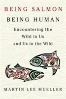 Być łososiem, być człowiekiem: spotkanie z dzikością w nas i z nami w dziczy - Being Salmon, Being Human: Encountering the Wild in Us and Us in the Wild