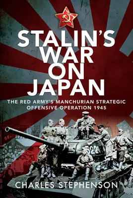 Wojna Stalina z Japonią: „Mandżurska strategiczna operacja ofensywna” Armii Czerwonej, 1945 r. - Stalin's War on Japan: The Red Army's 'Manchurian Strategic Offensive Operation', 1945