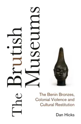 Brutalne muzea: Brązy z Beninu, przemoc kolonialna i restytucja kultury - The Brutish Museums: The Benin Bronzes, Colonial Violence and Cultural Restitution