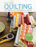 Pierwsze pikowanie: Przewodnik dla początkujących: Na wszystko jest pierwszy raz - First Time Quilting: The Absolute Beginner's Guide: There's a First Time for Everything