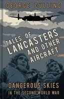 Opowieści o Lancasterach i innych samolotach: Niebezpieczne niebo podczas drugiej wojny światowej - Tales of Lancasters and Other Aircraft: Dangerous Skies in the Second World War