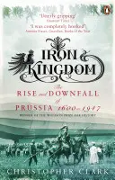 Żelazne królestwo - Powstanie i upadek Prus, 1600-1947 - Iron Kingdom - The Rise and Downfall of Prussia, 1600-1947