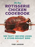 Najlepsza książka kucharska z kurczakiem z rożna: Ponad 100 smacznych przepisów z wykorzystaniem kurczaka kupionego w sklepie - The Best Rotisserie Chicken Cookbook: Over 100 Tasty Recipes Using a Store-Bought Bird