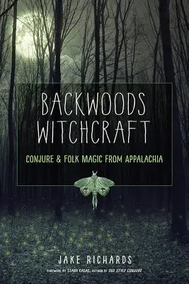 Backwoods Witchcraft: Wróżby i magia ludowa z Appalachów - Backwoods Witchcraft: Conjure & Folk Magic from Appalachia