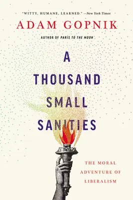A Thousand Small Sanities: Moralna przygoda liberalizmu - A Thousand Small Sanities: The Moral Adventure of Liberalism