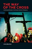 Droga krzyżowa: Cierpiące jaźnie na rzymskokatolickich Filipinach - The Way of the Cross: Suffering Selfhoods in the Roman Catholic Philippines