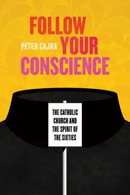 Podążaj za swoim sumieniem: Kościół katolicki i duch lat sześćdziesiątych - Follow Your Conscience: The Catholic Church and the Spirit of the Sixties