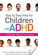 Pomoc krok po kroku dla dzieci z ADHD: Podręcznik samopomocy dla rodziców - Step by Step Help for Children with ADHD: A Self-Help Manual for Parents