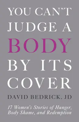 Nie można oceniać ciała po okładce: 17 historii kobiet o głodzie, wstydzie ciała i odkupieniu - You Can't Judge a Body by Its Cover: 17 Women's Stories of Hunger, Body Shame, and Redemption