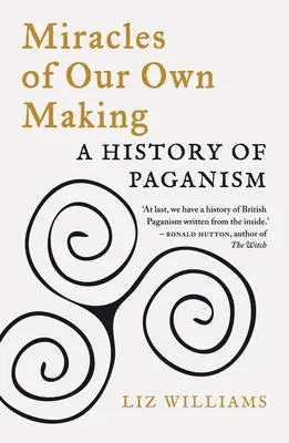 Cuda naszego własnego stworzenia: Historia pogaństwa - Miracles of Our Own Making: A History of Paganism