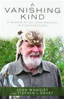 A Vanishing Kind: Wspomnienie doktora Johna Wamsleya w rozmowach - A Vanishing Kind: A Memoir of Dr John Wamsley in Conversations