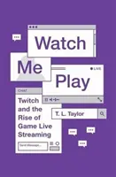 Watch Me Play: Twitch i wzrost popularności transmisji na żywo z gier - Watch Me Play: Twitch and the Rise of Game Live Streaming