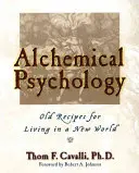 Psychologia alchemiczna: Stare przepisy na życie w nowym świecie - Alchemical Psychology: Old Recipes for Living in a New World