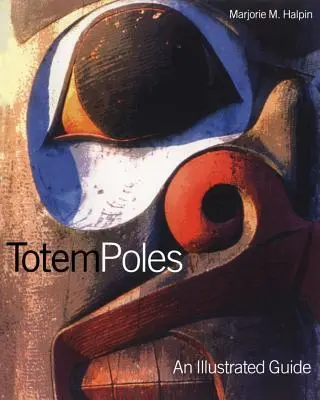 Totem Poles: Ilustrowany przewodnik - Totem Poles: An Illustrated Guide