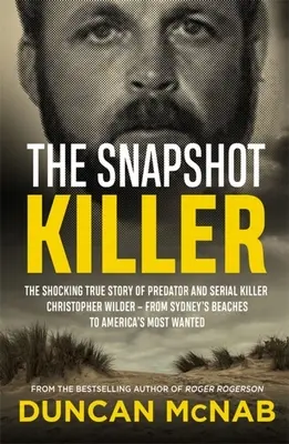 The Snapshot Killer: Wstrząsająca, prawdziwa historia drapieżnika i seryjnego mordercy Christophera Wildera - od plaż Sydney po największe amerykańskie miasta - The Snapshot Killer: The Shocking True Story of Predator and Serial Killer Christopher Wilder - From Sydney's Beaches to America's Most Wan