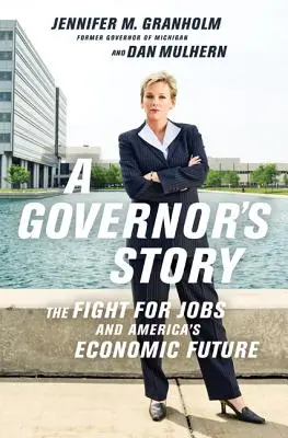 Historia gubernatora: Walka o miejsca pracy i przyszłość gospodarczą Ameryki - A Governor's Story: The Fight for Jobs and America's Economic Future