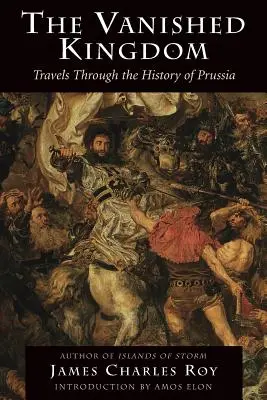 Zniknięte królestwo: Podróż przez historię Prus - The Vanished Kingdom: Travels Through the History of Prussia