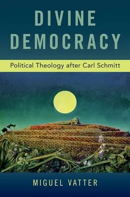 Boska demokracja: Teologia polityczna po Carlu Schmitcie - Divine Democracy: Political Theology After Carl Schmitt