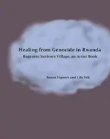 Uzdrowienie z ludobójstwa w Rwandzie: Wioska ocalałych z Rugerero, książka artystyczna - Healing from Genocide in Rwanda: Rugerero Survivors Village, an Artist Book