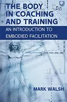 Ciało w coachingu i szkoleniach: Wprowadzenie do facylitacji ucieleśnionej - Body in Coaching and Training: An Introduction to Embodied Facilitation